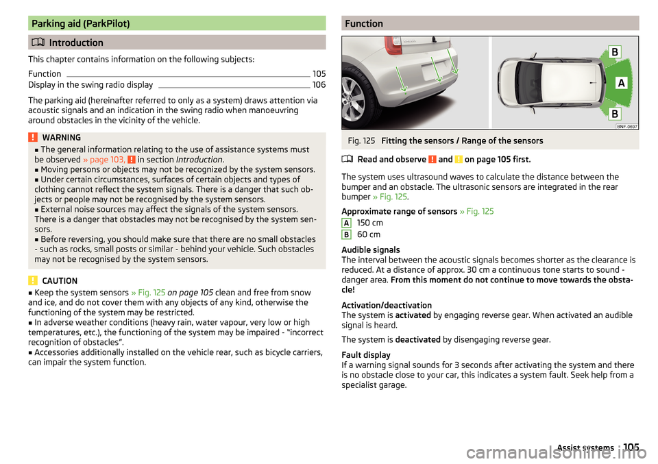 SKODA CITIGO 2016 1.G Owners Manual Parking aid (ParkPilot)
Introduction
This chapter contains information on the following subjects:
Function
105
Display in the swing radio display
106
The parking aid (hereinafter referred to only a SKODA CITIGO 2016 1.G Owners Manual Parking aid (ParkPilot)
Introduction
This chapter contains information on the following subjects:
Function
105
Display in the swing radio display
106
The parking aid (hereinafter referred to only a