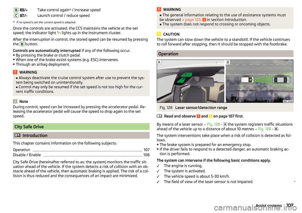 SKODA CITIGO 2016 1.G Owners Manual BTake control againa)
/ Increase speedCLaunch control / reduce speeda)
If no speed is set the current speed is adopted.
Once the controls are activated, the CCS maintain SKODA CITIGO 2016 1.G Owners Manual BTake control againa)
/ Increase speedCLaunch control / reduce speeda)
If no speed is set the current speed is adopted.
Once the controls are activated, the CCS maintain