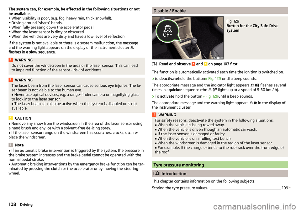 SKODA CITIGO 2016 1.G Owners Manual The system can, for example, be affected in the following situations or not
be available. ▶ When visibility is poor, (e.g. fog, heavy rain, thick snowfall).
▶ Driving around “sharp” bends.
▶