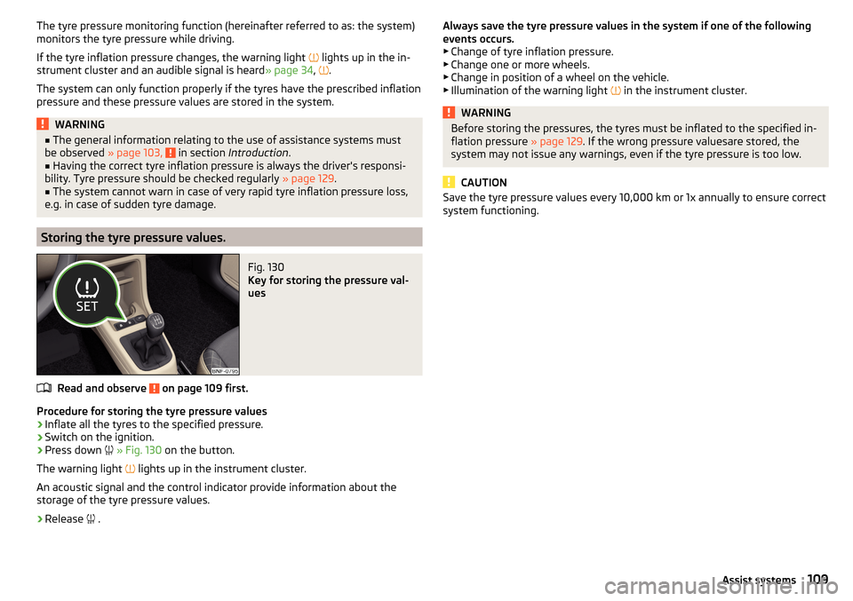 SKODA CITIGO 2016 1.G Owners Manual The tyre pressure monitoring function (hereinafter referred to as: the system)
monitors the tyre pressure while driving.
If the tyre inflation pressure changes, the warning light
lights up in th SKODA CITIGO 2016 1.G Owners Manual The tyre pressure monitoring function (hereinafter referred to as: the system)
monitors the tyre pressure while driving.
If the tyre inflation pressure changes, the warning light
lights up in th