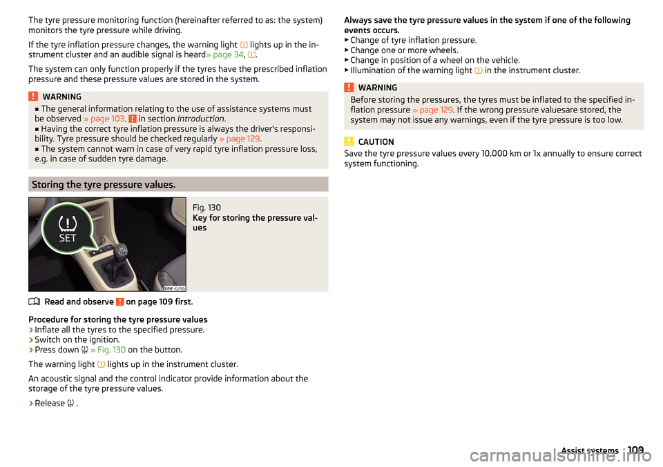 SKODA CITIGO 2016 1.G Owners Manual The tyre pressure monitoring function (hereinafter referred to as: the system)
monitors the tyre pressure while driving.
If the tyre inflation pressure changes, the warning light  
 lights up in th