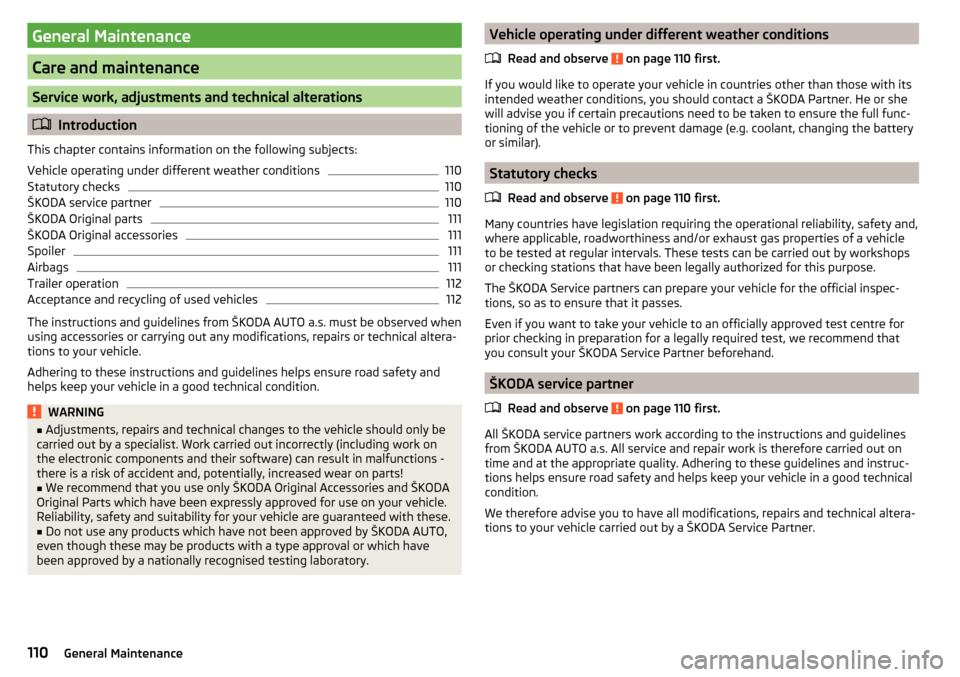 SKODA CITIGO 2016 1.G Owners Manual General Maintenance
Care and maintenance
Service work, adjustments and technical alterations
Introduction
This chapter contains information on the following subjects:
Vehicle operating under differ SKODA CITIGO 2016 1.G Owners Manual General Maintenance
Care and maintenance
Service work, adjustments and technical alterations
Introduction
This chapter contains information on the following subjects:
Vehicle operating under differ