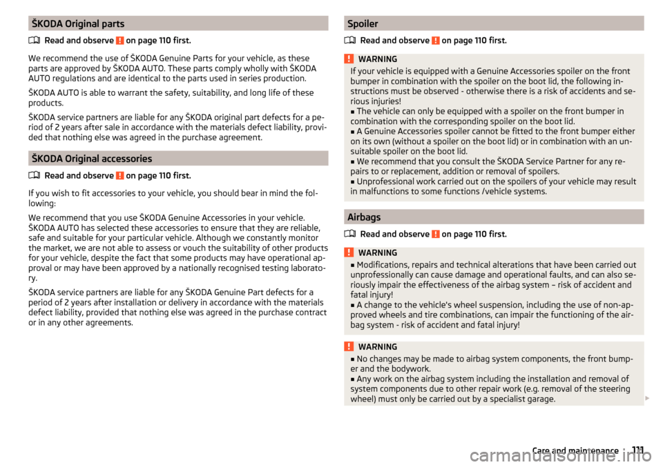 SKODA CITIGO 2016 1.G Owners Manual ŠKODA Original partsRead and observe 
 on page 110 first.
We recommend the use of ŠKODA Genuine Parts for your vehicle, as these
parts are approved by ŠKODA AUTO. These parts comply wholly with ŠK