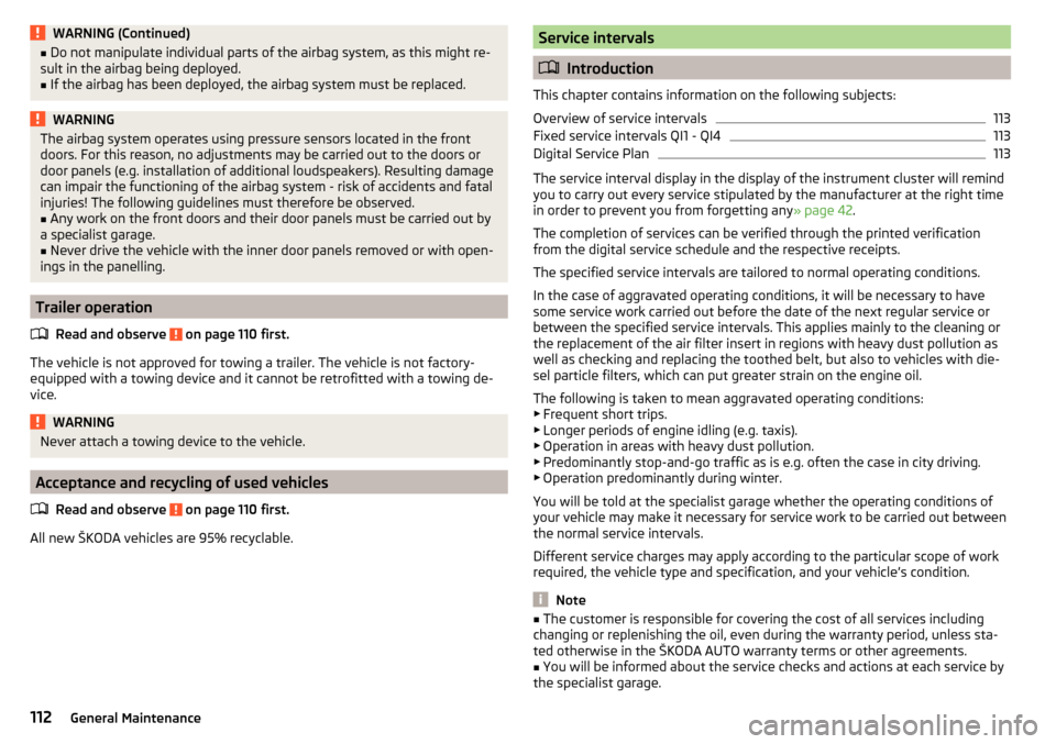 SKODA CITIGO 2016 1.G Owners Guide WARNING (Continued)■Do not manipulate individual parts of the airbag system, as this might re-
sult in the airbag being deployed.■
If the airbag has been deployed, the airbag system must be replac