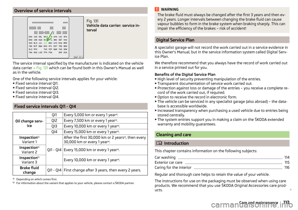 SKODA CITIGO 2016 1.G Owners Manual Overview of service intervalsFig. 131
Vehicle data carrier: service in-
terval
The service interval specified by the manufacturer is indicated on the vehicle
data carrier » Fig. 131 which can be fo SKODA CITIGO 2016 1.G Owners Manual Overview of service intervalsFig. 131
Vehicle data carrier: service in-
terval
The service interval specified by the manufacturer is indicated on the vehicle
data carrier » Fig. 131 which can be fo