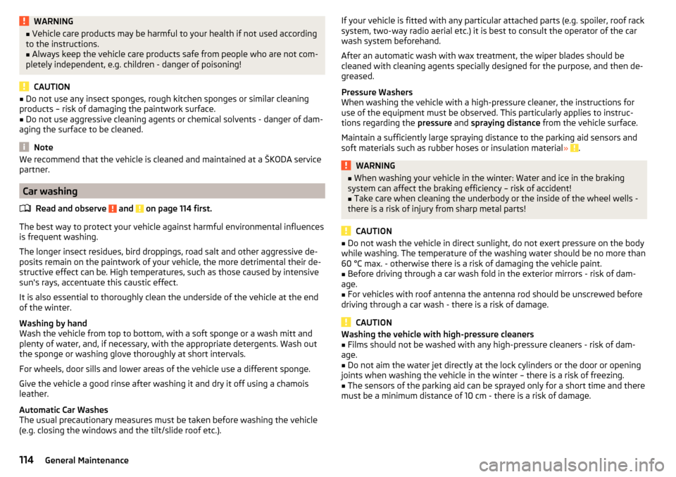 SKODA CITIGO 2016 1.G Owners Manual WARNING■Vehicle care products may be harmful to your health if not used according
to the instructions.■
Always keep the vehicle care products safe from people who are not com-
pletely independent,
