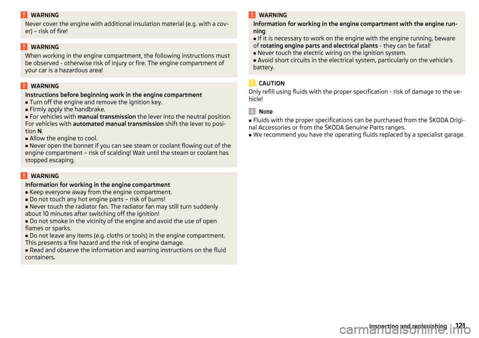 SKODA CITIGO 2016 1.G Owners Manual WARNINGNever cover the engine with additional insulation material (e.g. with a cov-
er) – risk of fire!WARNINGWhen working in the engine compartment, the following instructions must
be observed - ot SKODA CITIGO 2016 1.G Owners Manual WARNINGNever cover the engine with additional insulation material (e.g. with a cov-
er) – risk of fire!WARNINGWhen working in the engine compartment, the following instructions must
be observed - ot