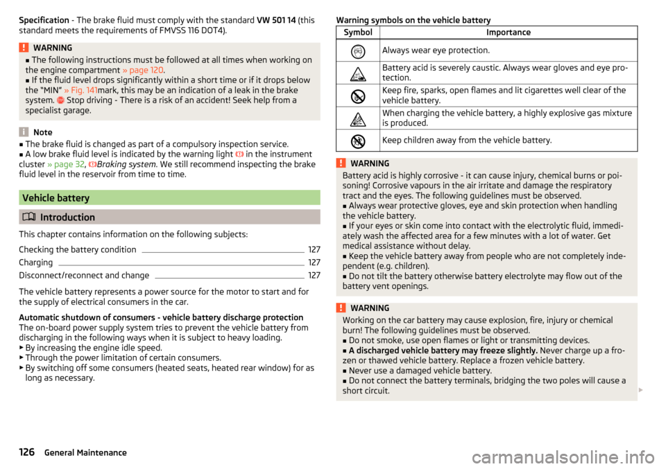 SKODA CITIGO 2016 1.G Owners Manual Specification - The brake fluid must comply with the standard  VW 501 14 (this
standard meets the requirements of FMVSS 116 DOT4).WARNING■ The following instructions must be followed at all times wh