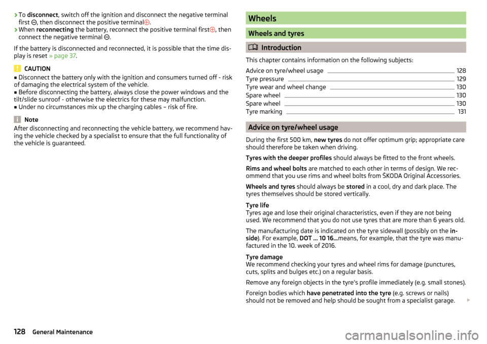 SKODA CITIGO 2016 1.G Owners Manual ›To
disconnect , switch off the ignition and disconnect the negative terminal
first , then disconnect the positive terminal .›
When reconnecting the battery, reconnect the positive termi SKODA CITIGO 2016 1.G Owners Manual ›To
disconnect , switch off the ignition and disconnect the negative terminal
first , then disconnect the positive terminal .›
When reconnecting the battery, reconnect the positive termi