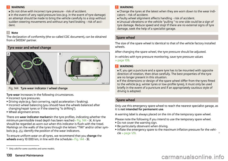 SKODA CITIGO 2016 1.G Owners Manual WARNING■Do not drive with incorrect tyre pressure - risk of accident.■In the event of very rapid pressure loss (e.g. in the event of tyre damage)
an attempt should be made to bring the vehicle car SKODA CITIGO 2016 1.G Owners Manual WARNING■Do not drive with incorrect tyre pressure - risk of accident.■In the event of very rapid pressure loss (e.g. in the event of tyre damage)
an attempt should be made to bring the vehicle car