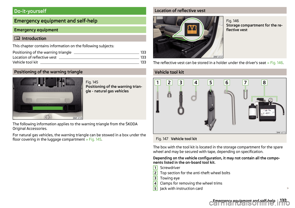 SKODA CITIGO 2016 1.G Owners Manual Do-it-yourself
Emergency equipment and self-help
Emergency equipment
Introduction
This chapter contains information on the following subjects:
Positioning of the warning triangle
133
Location of re SKODA CITIGO 2016 1.G Owners Manual Do-it-yourself
Emergency equipment and self-help
Emergency equipment
Introduction
This chapter contains information on the following subjects:
Positioning of the warning triangle
133
Location of re
