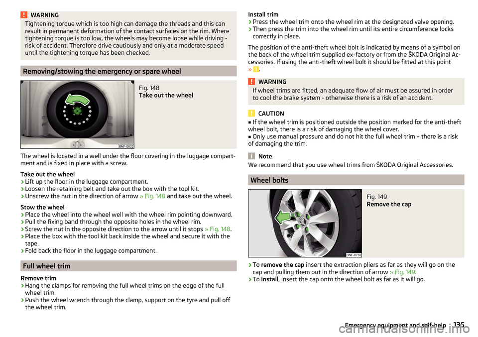 SKODA CITIGO 2016 1.G Owners Manual WARNINGTightening torque which is too high can damage the threads and this can
result in permanent deformation of the contact surfaces on the rim. Where
tightening torque is too low, the wheels may be