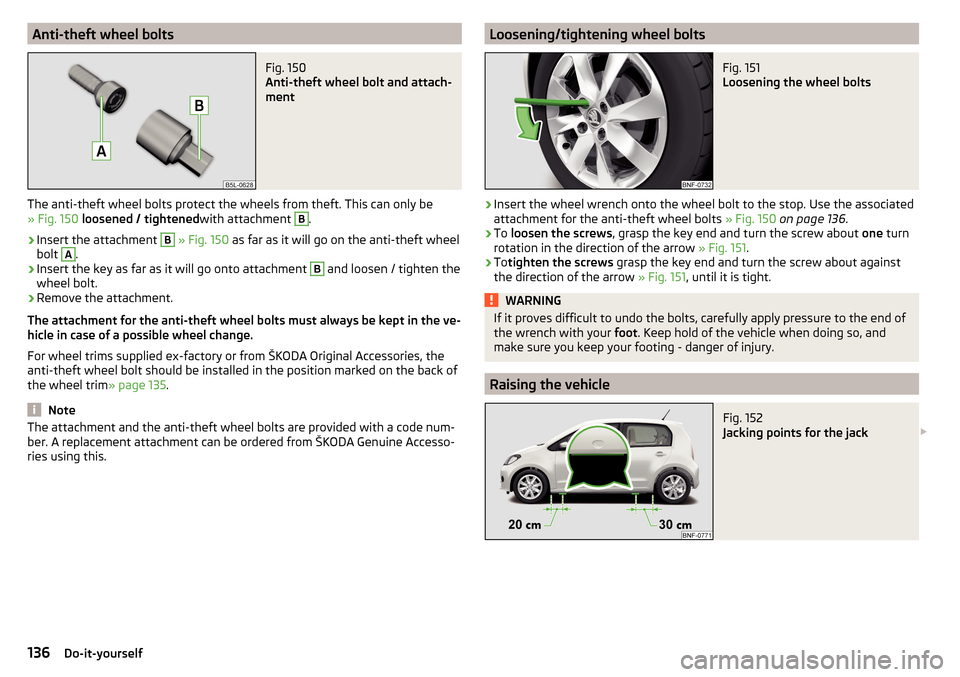 SKODA CITIGO 2016 1.G Owners Manual Anti-theft wheel boltsFig. 150 
Anti-theft wheel bolt and attach-
ment
The anti-theft wheel bolts protect the wheels from theft. This can only be » Fig. 150  loosened / tightened with attachment 
B
.
