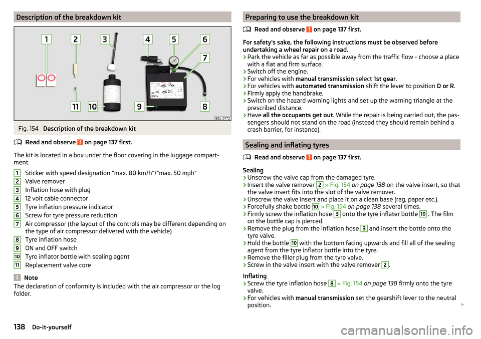 SKODA CITIGO 2016 1.G Owners Manual Description of the breakdown kitFig. 154 
Description of the breakdown kit
Read and observe 
 on page 137 first.
The kit is located in a box under the floor covering in the luggage compart-
ment.
Stic