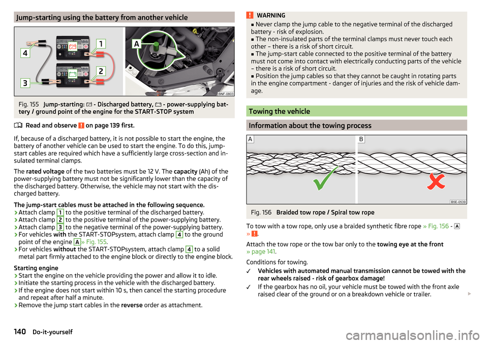 SKODA CITIGO 2016 1.G Owners Manual Jump-starting using the battery from another vehicleFig. 155
Jump-starting:
- Discharged battery,
- power-supplying bat-
tery / ground point of the engine for the START-STOP system
Read an SKODA CITIGO 2016 1.G Owners Manual Jump-starting using the battery from another vehicleFig. 155
Jump-starting:
- Discharged battery,
- power-supplying bat-
tery / ground point of the engine for the START-STOP system
Read an