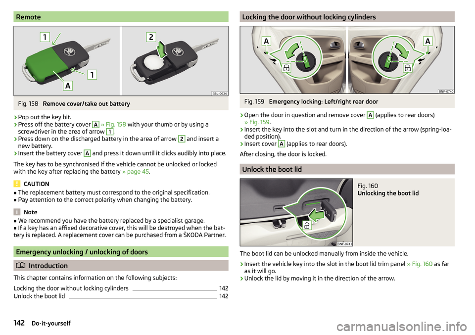 SKODA CITIGO 2016 1.G Owners Manual RemoteFig. 158
Remove cover/take out battery
›
Pop out the key bit.
›
Press off the battery cover
A
» Fig. 158 with your thumb or by using a
screwdriver in the area of arrow
1
.
›
Press do SKODA CITIGO 2016 1.G Owners Manual RemoteFig. 158
Remove cover/take out battery
›
Pop out the key bit.
›
Press off the battery cover
A
» Fig. 158 with your thumb or by using a
screwdriver in the area of arrow
1
.
›
Press do