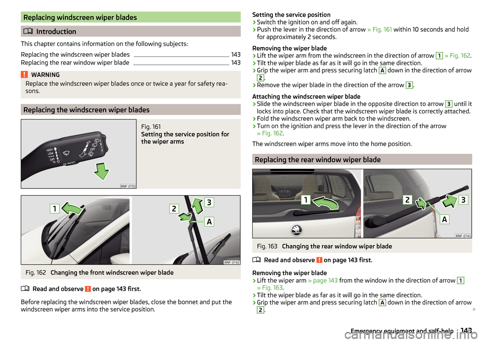 SKODA CITIGO 2016 1.G Owners Manual Replacing windscreen wiper blades
Introduction
This chapter contains information on the following subjects:
Replacing the windscreen wiper blades
143
Replacing the rear window wiper blade
143WARNIN