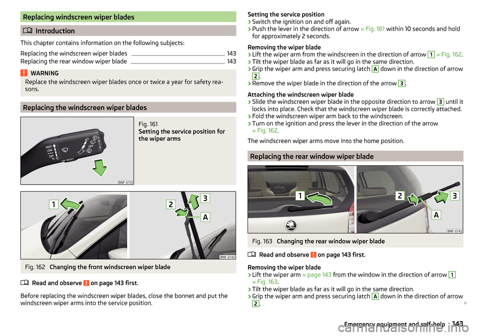 SKODA CITIGO 2016 1.G Owners Manual Replacing windscreen wiper blades
Introduction
This chapter contains information on the following subjects:
Replacing the windscreen wiper blades
143
Replacing the rear window wiper blade
143WARNIN SKODA CITIGO 2016 1.G Owners Manual Replacing windscreen wiper blades
Introduction
This chapter contains information on the following subjects:
Replacing the windscreen wiper blades
143
Replacing the rear window wiper blade
143WARNIN
