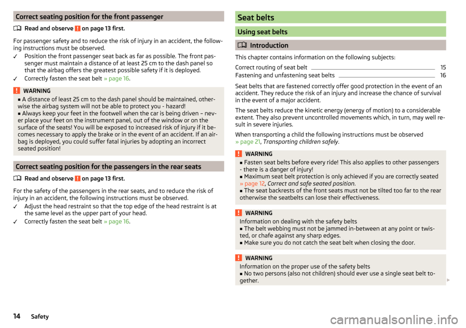 SKODA CITIGO 2016 1.G User Guide Correct seating position for the front passengerRead and observe
on page 13 first.
For passenger safety and to reduce the risk of injury in an accident, the follow-
ing instructions must be observed SKODA CITIGO 2016 1.G User Guide Correct seating position for the front passengerRead and observe
on page 13 first.
For passenger safety and to reduce the risk of injury in an accident, the follow-
ing instructions must be observed