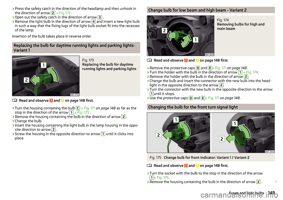 SKODA CITIGO 2016 1.G Owners Manual ›Press the safety catch in the direction of the headlamp and then unhook in
the direction of arrow 2  » Fig. 172  .›
Open out the safety catch in the direction of arrow 
3
 .
›
Remove the light