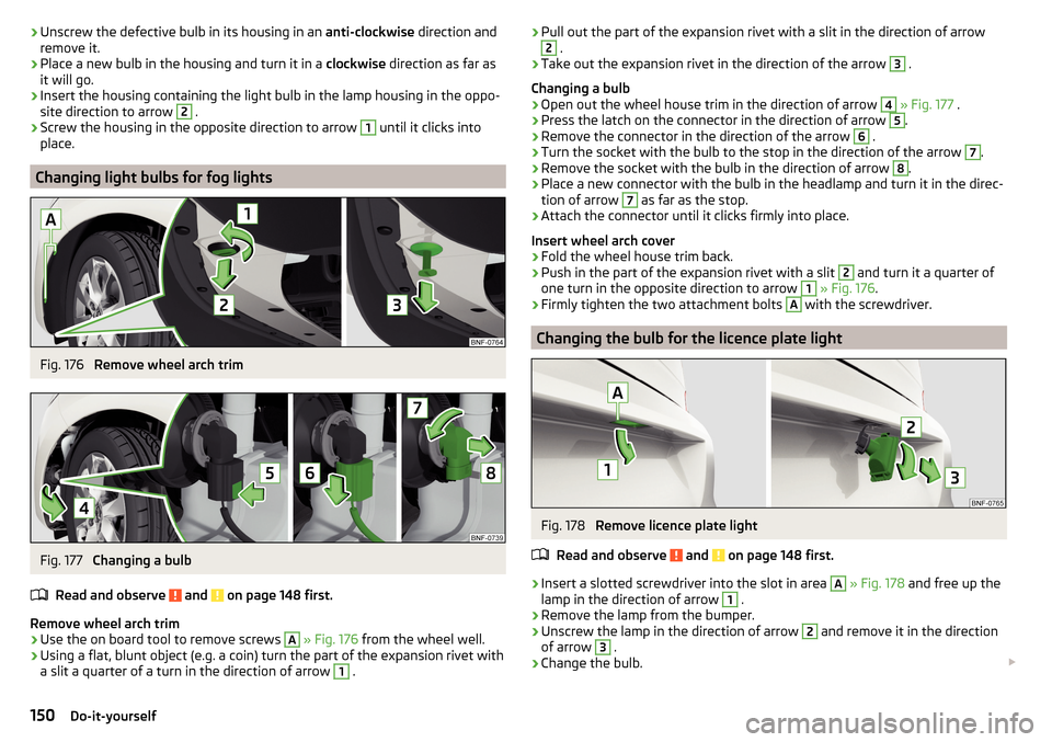 SKODA CITIGO 2016 1.G Owners Manual ›Unscrew the defective bulb in its housing in an
anti-clockwise direction and
remove it.›
Place a new bulb in the housing and turn it in a clockwise direction as far as
it will go.
›
Insert th SKODA CITIGO 2016 1.G Owners Manual ›Unscrew the defective bulb in its housing in an
anti-clockwise direction and
remove it.›
Place a new bulb in the housing and turn it in a clockwise direction as far as
it will go.
›
Insert th
