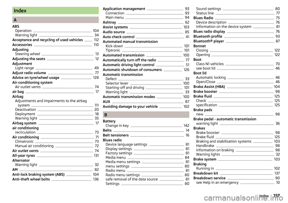 SKODA CITIGO 2016 1.G Owners Manual Index
A
ABS Operation
104
Warning light34
Acceptance and recycling of used vehicles
112
Accessories110
Adjusting Steering wheel
13
Adjusting the seats12
Adjustment Light range
49
Adjust radio volume77