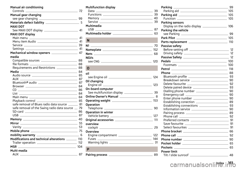 SKODA CITIGO 2016 1.G Owners Manual Manual air conditioningControls72
Manual gear changing see gear changing
99
Materials defect liability5
MAXI DOT See MAXI DOT display
41
MAXI DOT display Main menu
41
Menu item Audio41
Service39
Setti
