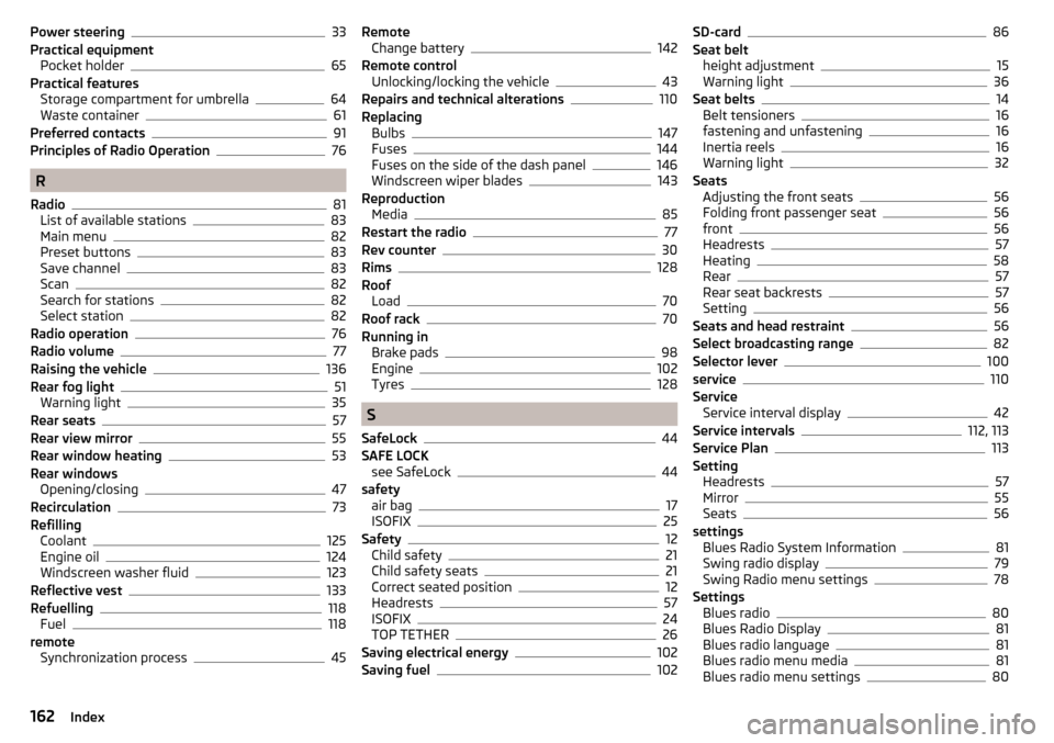 SKODA CITIGO 2016 1.G Repair Manual Power steering33
Practical equipment Pocket holder
65
Practical features Storage compartment for umbrella
64
Waste container61
Preferred contacts91
Principles of Radio Operation76
R
Radio
81
List of a