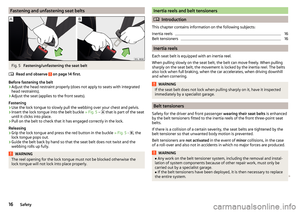SKODA CITIGO 2016 1.G User Guide Fastening and unfastening seat beltsFig. 5
Fastening/unfastening the seat belt
Read and observe
on page 14 first.
Before fastening the belt
›
Adjust the head restraint properly (does not apply to SKODA CITIGO 2016 1.G User Guide Fastening and unfastening seat beltsFig. 5
Fastening/unfastening the seat belt
Read and observe
on page 14 first.
Before fastening the belt
›
Adjust the head restraint properly (does not apply to