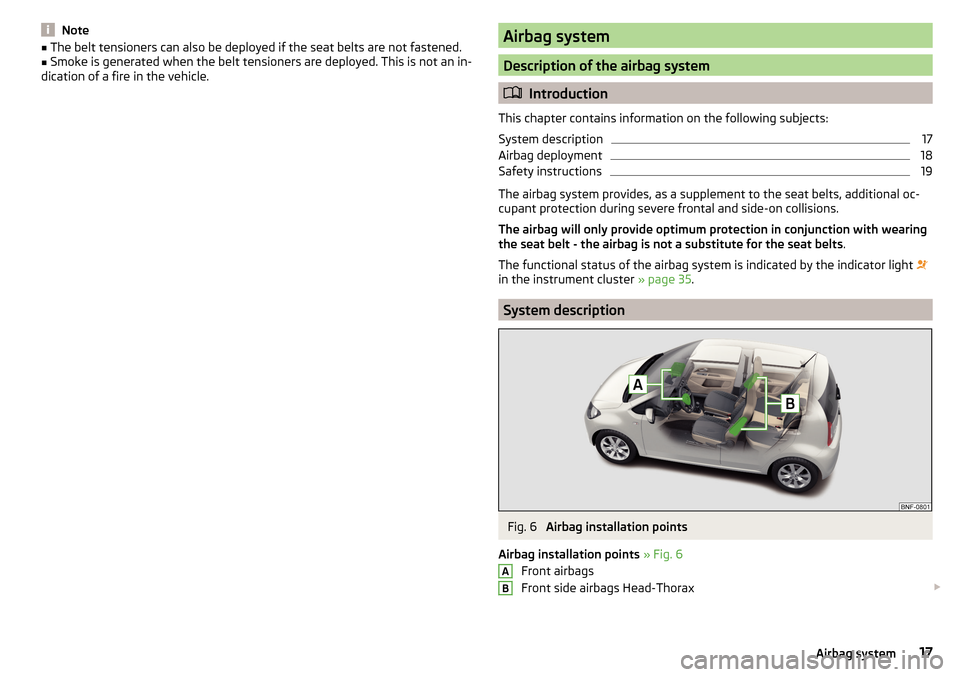 SKODA CITIGO 2016 1.G User Guide Note■The belt tensioners can also be deployed if the seat belts are not fastened.■Smoke is generated when the belt tensioners are deployed. This is not an in-
dication of a fire in the vehicle.Air