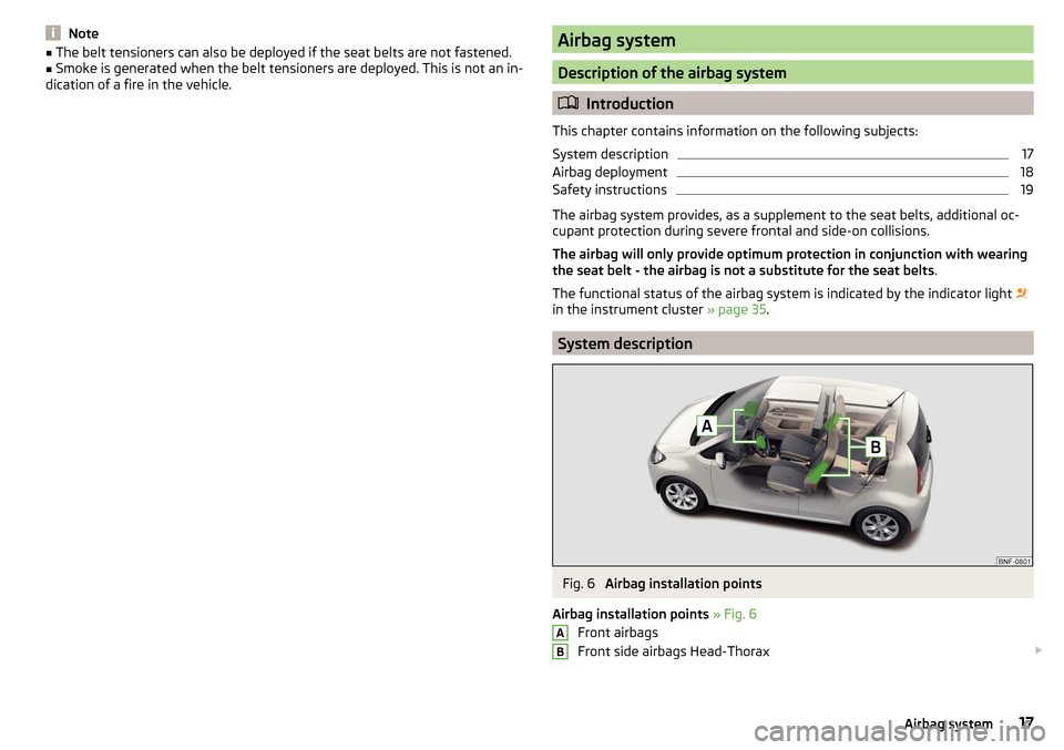 SKODA CITIGO 2016 1.G User Guide Note■The belt tensioners can also be deployed if the seat belts are not fastened.■Smoke is generated when the belt tensioners are deployed. This is not an in-
dication of a fire in the vehicle.Air SKODA CITIGO 2016 1.G User Guide Note■The belt tensioners can also be deployed if the seat belts are not fastened.■Smoke is generated when the belt tensioners are deployed. This is not an in-
dication of a fire in the vehicle.Air