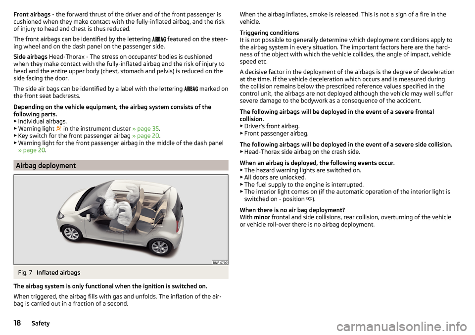 SKODA CITIGO 2016 1.G Owners Manual Front airbags - the forward thrust of the driver and of the front passenger is
cushioned when they make contact with the fully-inflated airbag, and the risk
of injury to head and chest is thus reduced