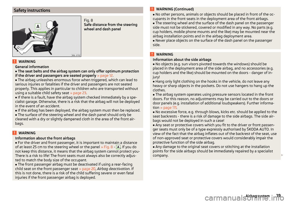 SKODA CITIGO 2016 1.G Owners Manual Safety instructionsFig. 8 
Safe distance from the steering
wheel and dash panel
WARNINGGeneral information■The seat belts and the airbag system can only offer optimum protection
if the driver and pa