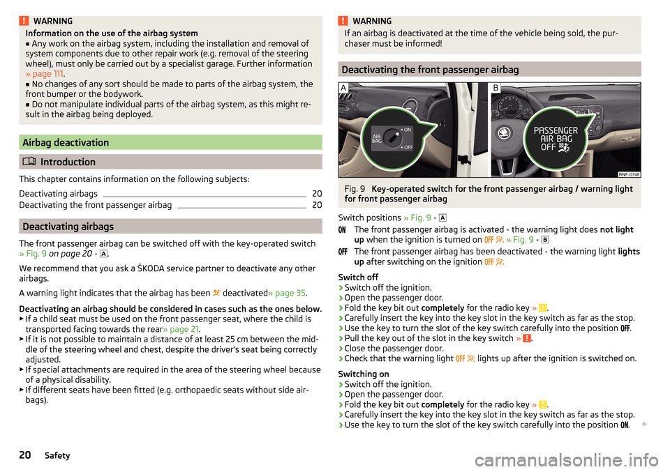 SKODA CITIGO 2016 1.G Owners Manual WARNINGInformation on the use of the airbag system■Any work on the airbag system, including the installation and removal of
system components due to other repair work (e.g. removal of the steering
w