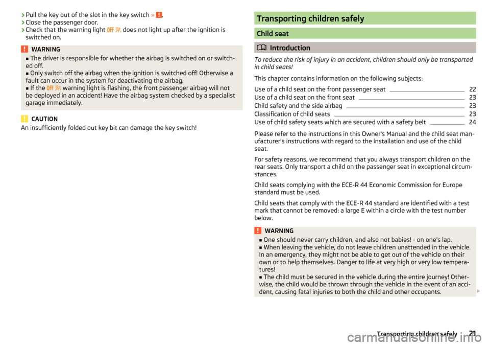 SKODA CITIGO 2016 1.G Owners Guide ›Pull the key out of the slot in the key switch
» .›Close the passenger door.›
Check that the warning light
does not light up after the ignition is
switched on.
WARNING■ The SKODA CITIGO 2016 1.G Owners Guide ›Pull the key out of the slot in the key switch
» .›Close the passenger door.›
Check that the warning light
does not light up after the ignition is
switched on.
WARNING■ The
