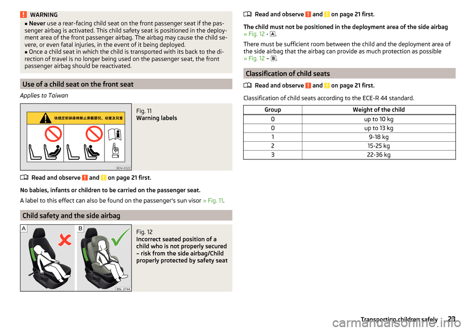 SKODA CITIGO 2016 1.G User Guide WARNING■Never  use a rear-facing child seat on the front passenger seat if the pas-
senger airbag is activated. This child safety seat is positioned in the deploy-
ment area of the front passenger a