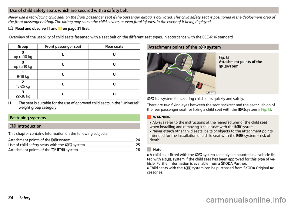 SKODA CITIGO 2016 1.G Owners Manual Use of child safety seats which are secured with a safety belt
Never use a rear-facing child seat on the front passenger seat if the passenger airbag is activated. This child safety seat is positioned