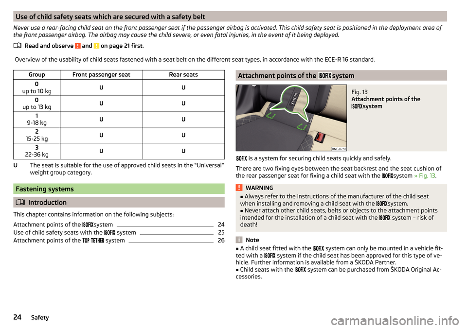 SKODA CITIGO 2016 1.G Owners Guide Use of child safety seats which are secured with a safety belt
Never use a rear-facing child seat on the front passenger seat if the passenger airbag is activated. This child safety seat is positioned SKODA CITIGO 2016 1.G Owners Guide Use of child safety seats which are secured with a safety belt
Never use a rear-facing child seat on the front passenger seat if the passenger airbag is activated. This child safety seat is positioned