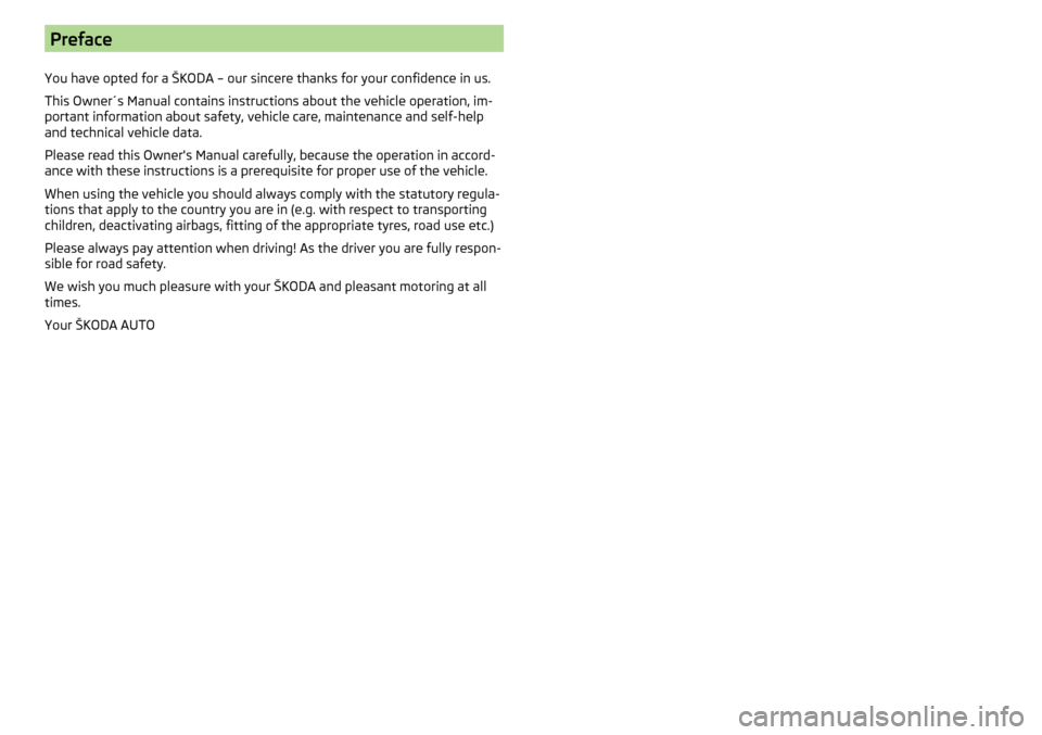 SKODA CITIGO 2016 1.G Owners Manual Preface
You have opted for a ŠKODA – our sincere thanks for your confidence in us.
This Owner´s Manual contains instructions about the vehicle operation, im-
portant information about safety, vehi SKODA CITIGO 2016 1.G Owners Manual Preface
You have opted for a ŠKODA – our sincere thanks for your confidence in us.
This Owner´s Manual contains instructions about the vehicle operation, im-
portant information about safety, vehi