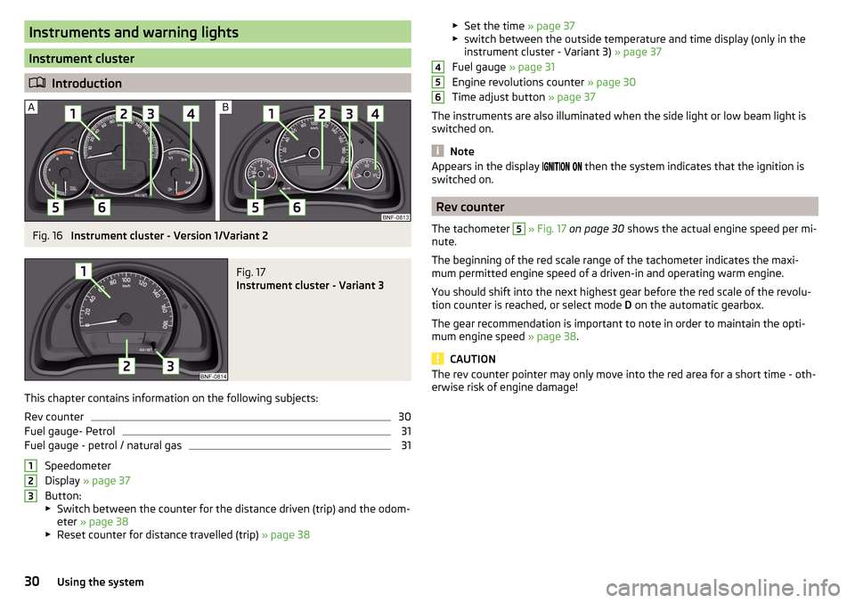 SKODA CITIGO 2016 1.G Owners Manual Instruments and warning lights
Instrument cluster
Introduction
Fig. 16 
Instrument cluster - Version 1/Variant 2
Fig. 17 
Instrument cluster - Variant 3
This chapter contains information on the fol