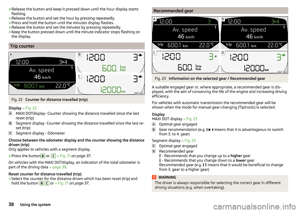 SKODA CITIGO 2016 1.G User Guide ›Release the button and keep it pressed down until the hour display starts
flashing.›
Release the button and set the hour by pressing repeatedly.
›
Press and hold the button until the minutes di