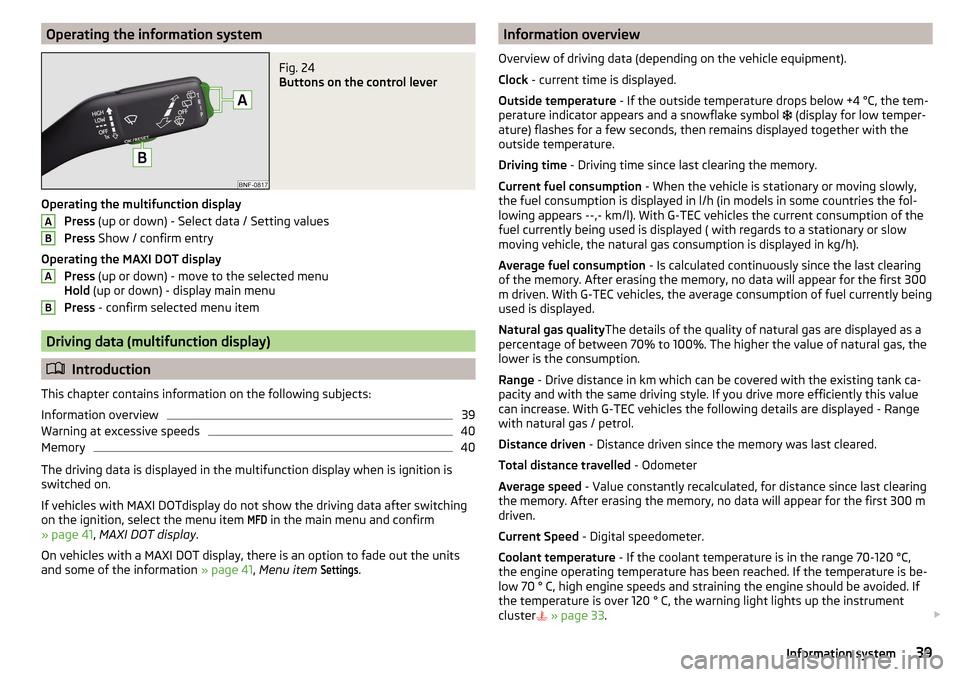 SKODA CITIGO 2016 1.G Service Manual Operating the information systemFig. 24
Buttons on the control lever
Operating the multifunction displayPress (up or down) - Select data / Setting values
Press Show / confirm entry
Operating the MA SKODA CITIGO 2016 1.G Service Manual Operating the information systemFig. 24
Buttons on the control lever
Operating the multifunction displayPress (up or down) - Select data / Setting values
Press Show / confirm entry
Operating the MA