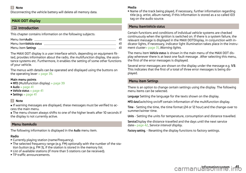 SKODA CITIGO 2016 1.G Service Manual NoteDisconnecting the vehicle battery will delete all memory data.
MAXI DOT display
Introduction
This chapter contains information on the following subjects:
Menu item
Audio41
Menu item
Vehicle sta SKODA CITIGO 2016 1.G Service Manual NoteDisconnecting the vehicle battery will delete all memory data.
MAXI DOT display
Introduction
This chapter contains information on the following subjects:
Menu item
Audio41
Menu item
Vehicle sta
