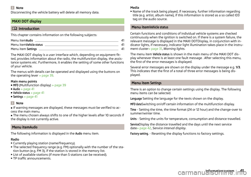 SKODA CITIGO 2016 1.G Service Manual NoteDisconnecting the vehicle battery will delete all memory data.
MAXI DOT display
Introduction
This chapter contains information on the following subjects:
Menu item
Audio41
Menu item
Vehicle sta