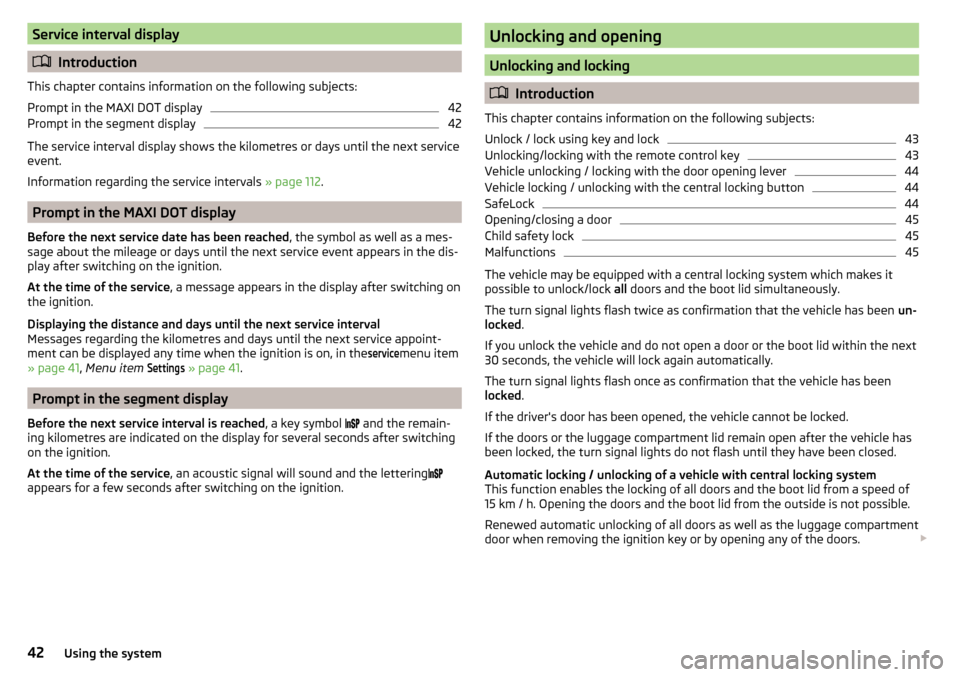 SKODA CITIGO 2016 1.G Owners Manual Service interval display
Introduction
This chapter contains information on the following subjects:
Prompt in the MAXI DOT display
42
Prompt in the segment display
42
The service interval display sh