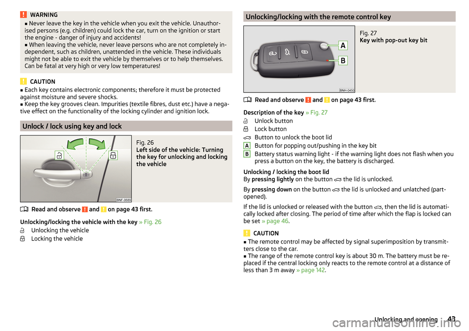 SKODA CITIGO 2016 1.G Owners Manual WARNING■Never leave the key in the vehicle when you exit the vehicle. Unauthor-
ised persons (e.g. children) could lock the car, turn on the ignition or start
the engine - danger of injury and accid