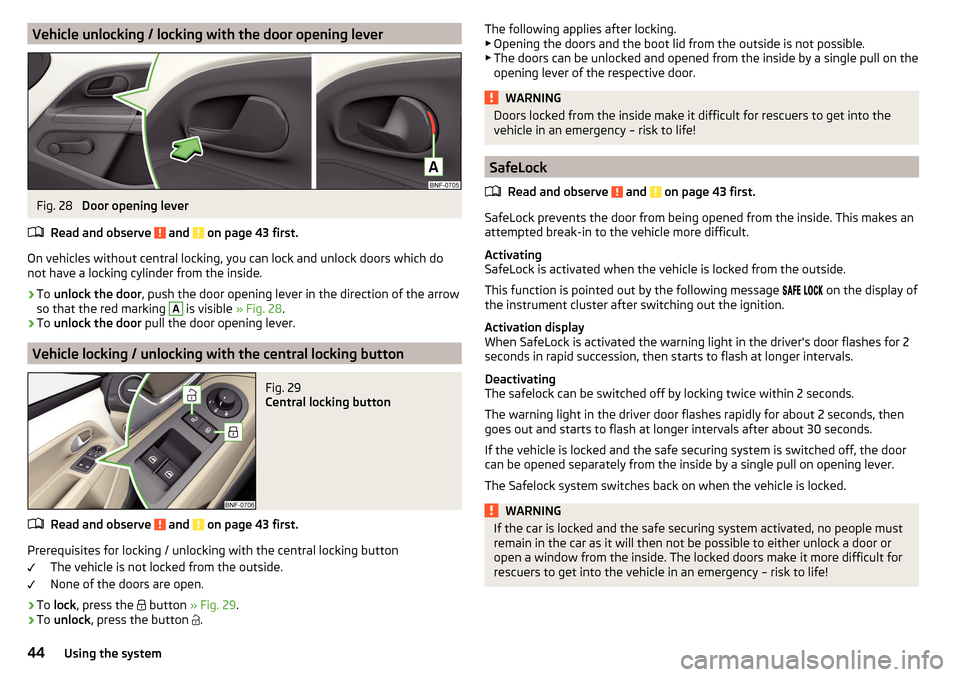 SKODA CITIGO 2016 1.G Service Manual Vehicle unlocking / locking with the door opening leverFig. 28
Door opening lever
Read and observe
and on page 43 first.
On vehicles without central locking, you can lock and unlock doors which do SKODA CITIGO 2016 1.G Service Manual Vehicle unlocking / locking with the door opening leverFig. 28
Door opening lever
Read and observe
and on page 43 first.
On vehicles without central locking, you can lock and unlock doors which do