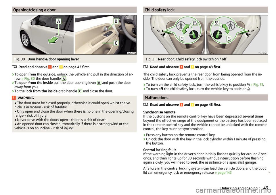 SKODA CITIGO 2016 1.G Service Manual Opening/closing a doorFig. 30
Door handle/door opening lever
Read and observe
and on page 43 first.
›
To open from the outside , unlock the vehicle and pull in the direction of ar-
row » Fig. SKODA CITIGO 2016 1.G Service Manual Opening/closing a doorFig. 30
Door handle/door opening lever
Read and observe
and on page 43 first.
›
To open from the outside , unlock the vehicle and pull in the direction of ar-
row » Fig.