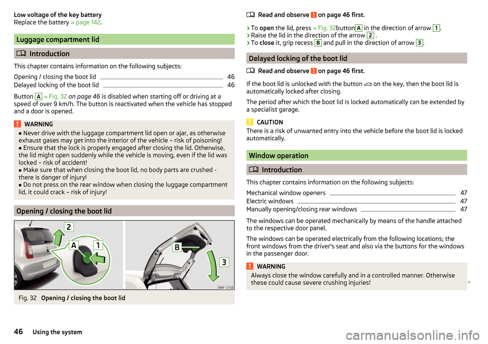 SKODA CITIGO 2016 1.G User Guide Low voltage of the key battery
Replace the battery  » page 142.
Luggage compartment lid
Introduction
This chapter contains information on the following subjects:
Opening / closing the boot lid
46
