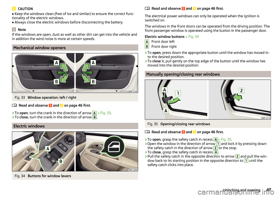 SKODA CITIGO 2016 1.G Owners Manual CAUTION■Keep the windows clean (free of ice and similar) to ensure the correct func-
tionality of the electric windows.■
Always close the electric windows before disconnecting the battery.
Note
If